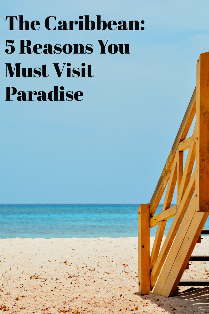 The Caribbean: 5 Reasons You Must Visit Paradise